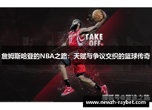 詹姆斯哈登的NBA之路:天赋与争议交织的篮球传奇 詹姆斯哈登的NBA之路:天赋与争议交织的篮球传奇