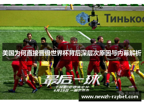 美国为何直接晋级世界杯背后深层次原因与内幕解析 美国为何直接晋级世界杯背后深层次原因与内幕解析
