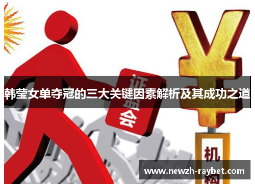 韩莹女单夺冠的三大关键因素解析及其成功之道