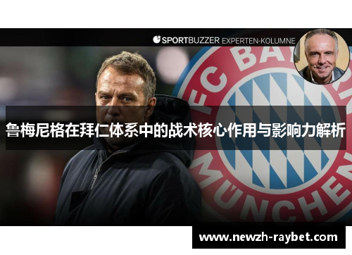 鲁梅尼格在拜仁体系中的战术核心作用与影响力解析