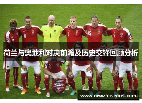 荷兰与奥地利对决前瞻及历史交锋回顾分析 荷兰与奥地利对决前瞻及历史交锋回顾分析
