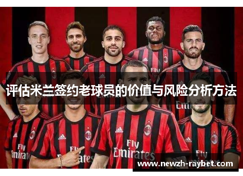 评估米兰签约老球员的价值与风险分析方法